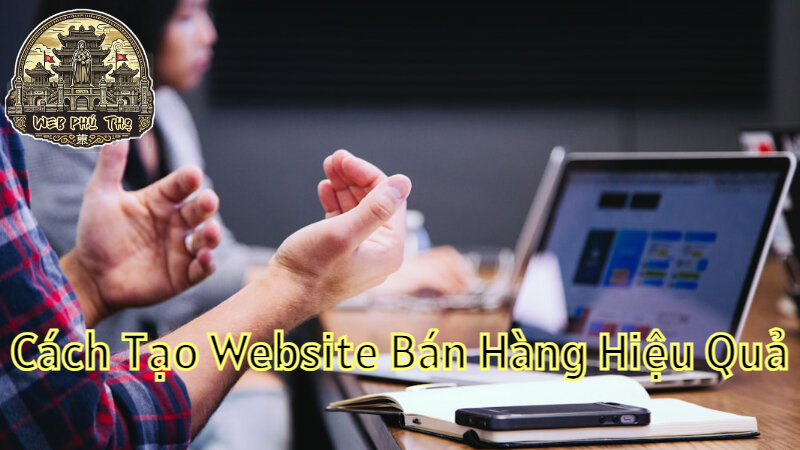 Cách Tạo Website Bán Hàng Hiệu Quả Tại Phú Thọ