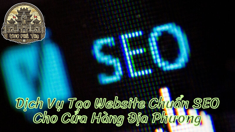 Dịch Vụ Tạo Website Chuẩn SEO Cho Cửa Hàng Địa Phương