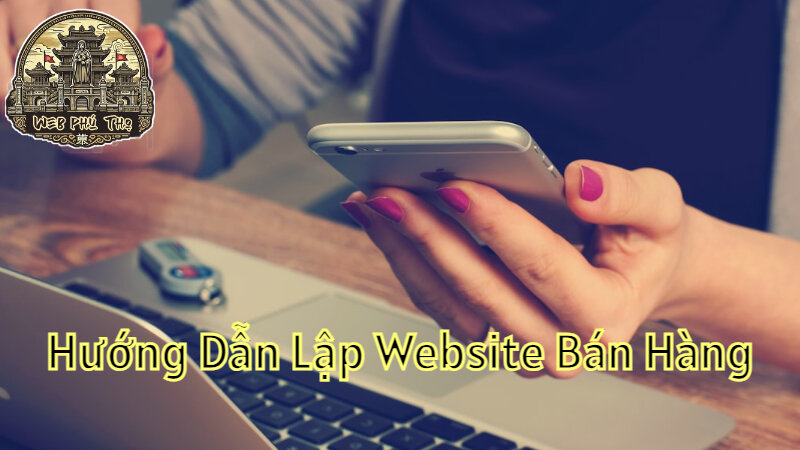 Hướng Dẫn Lập Website Bán Hàng Cho Người Mới Bắt Đầu